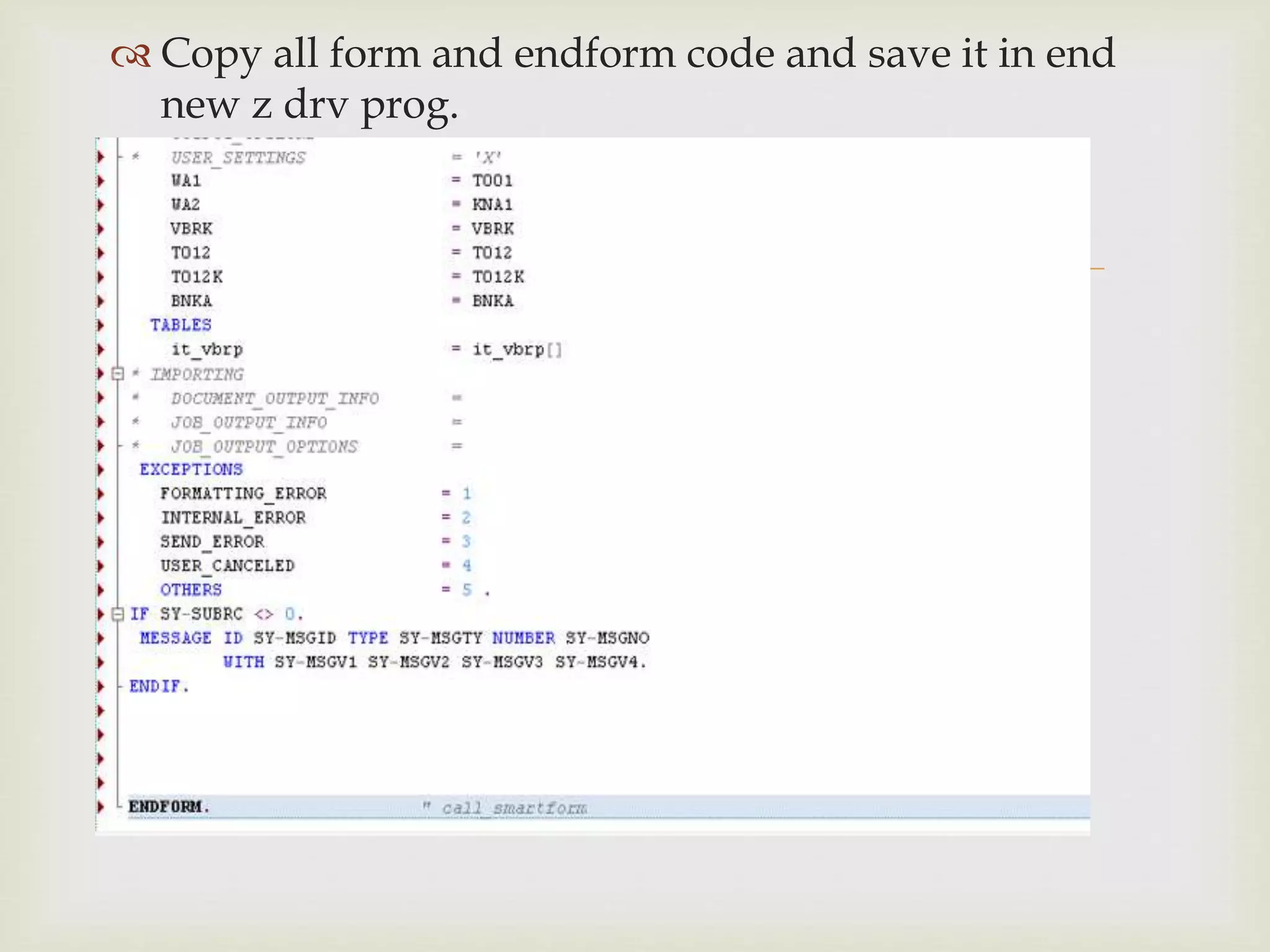 
 Copy all form and endform code and save it in end
new z drv prog.
 