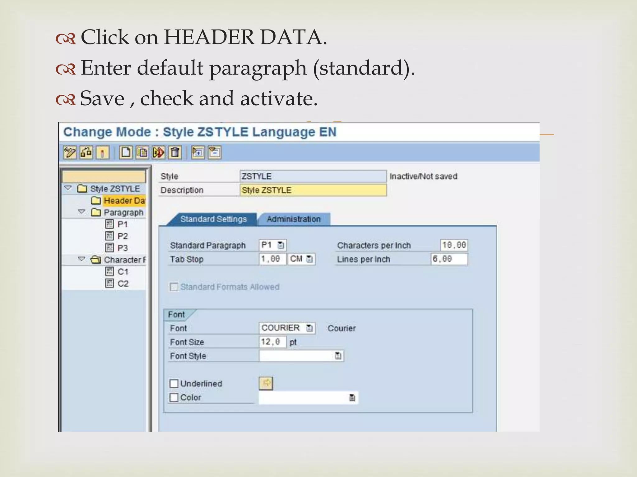 
 Click on HEADER DATA.
 Enter default paragraph (standard).
 Save , check and activate.
 