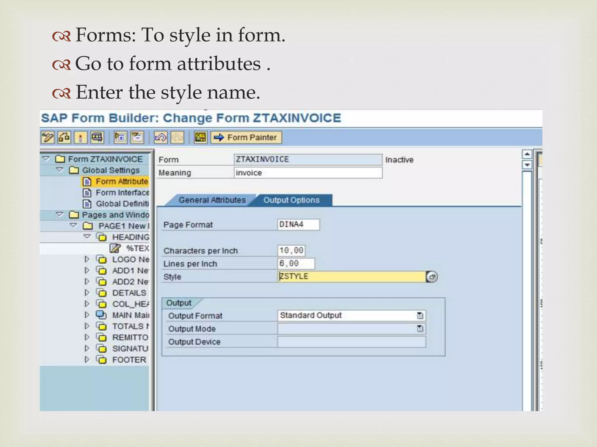 
 Forms: To style in form.
 Go to form attributes .
 Enter the style name.
 