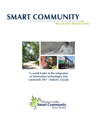 SMART COMMUNITY
                          Nova Scotia’s Western Valley




    “a world leader in the integration
     of information technologies into
    community life” - Industry Canada
 