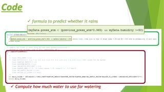 Code
 formula to predict whether it rains
 Compute how much water to use for watering
 