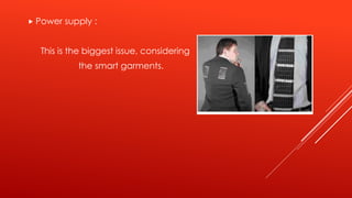  Power supply :
This is the biggest issue, considering
the smart garments.
 