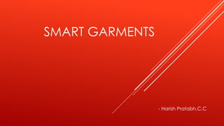 SMART GARMENTS
- Harish Pratabh.C.C
 