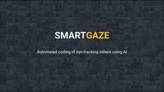 SMARTGAZE
Automated coding of eye-tracking videos using AI
 