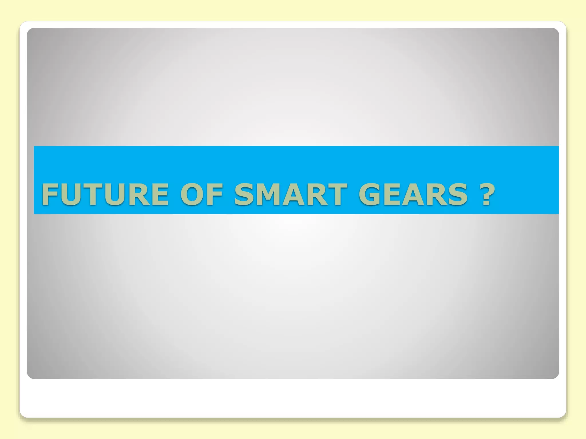 FUTURE OF SMART GEARS ?
 