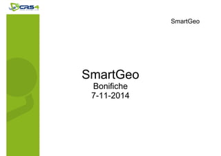 SmartGeo 
Bonifiche 
7-11-2014 
SmartGeo 
 