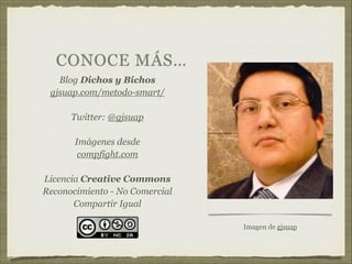 CONOCE MÁS…
Blog Dichos y Bichos
gjsuap.com/metodo-smart/
Twitter: @gjsuap
Imágenes desde
compfight.com
Licencia Creative ...