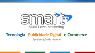 Tecnologia-PublicidadeDigital-e-Commerce
ApresentaçãodeNegócio
Multi-Level Marketing
 