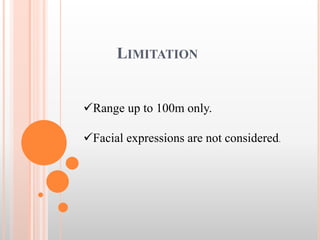 LIMITATION
Range up to 100m only.
Facial expressions are not considered.
 
