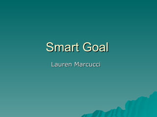 Smart Goal
Lauren Marcucci
 