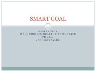 Kesley PetzWell choices healthy active life PE 2850 Jose gonzalez SMART GOAL 