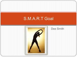Dee Smith S.M.A.R.T Goal 