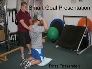 Smart Goal Presentation Ross Fessenden 