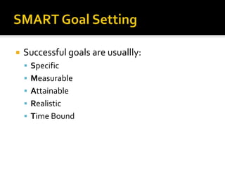    Successful goals are usuallly:
     Specific
     Measurable
     Attainable
     Realistic
     Time Bound
 