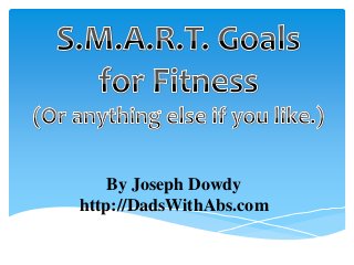 By Joseph Dowdy
http://DadsWithAbs.com
 