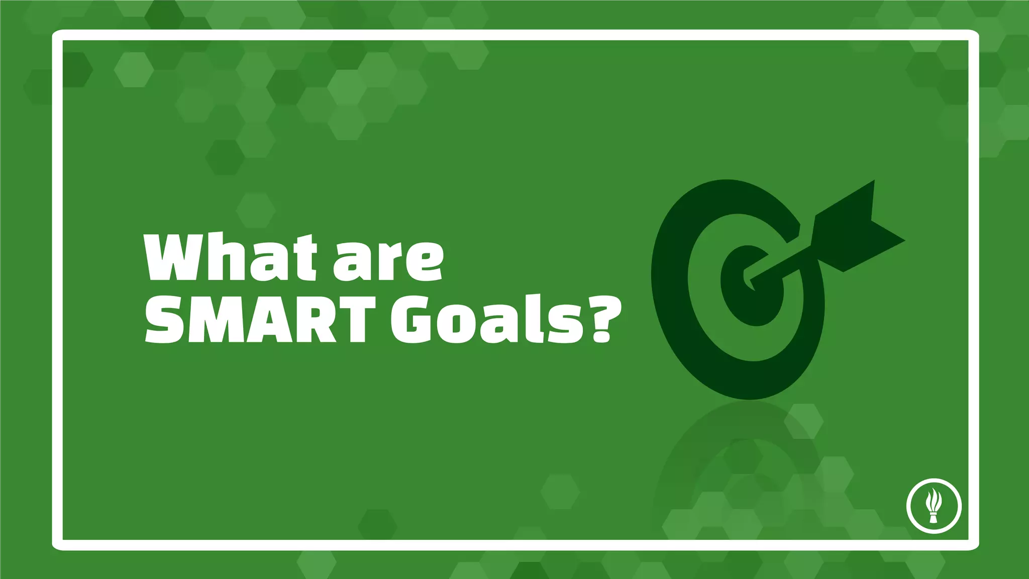 What are
SMART Goals?