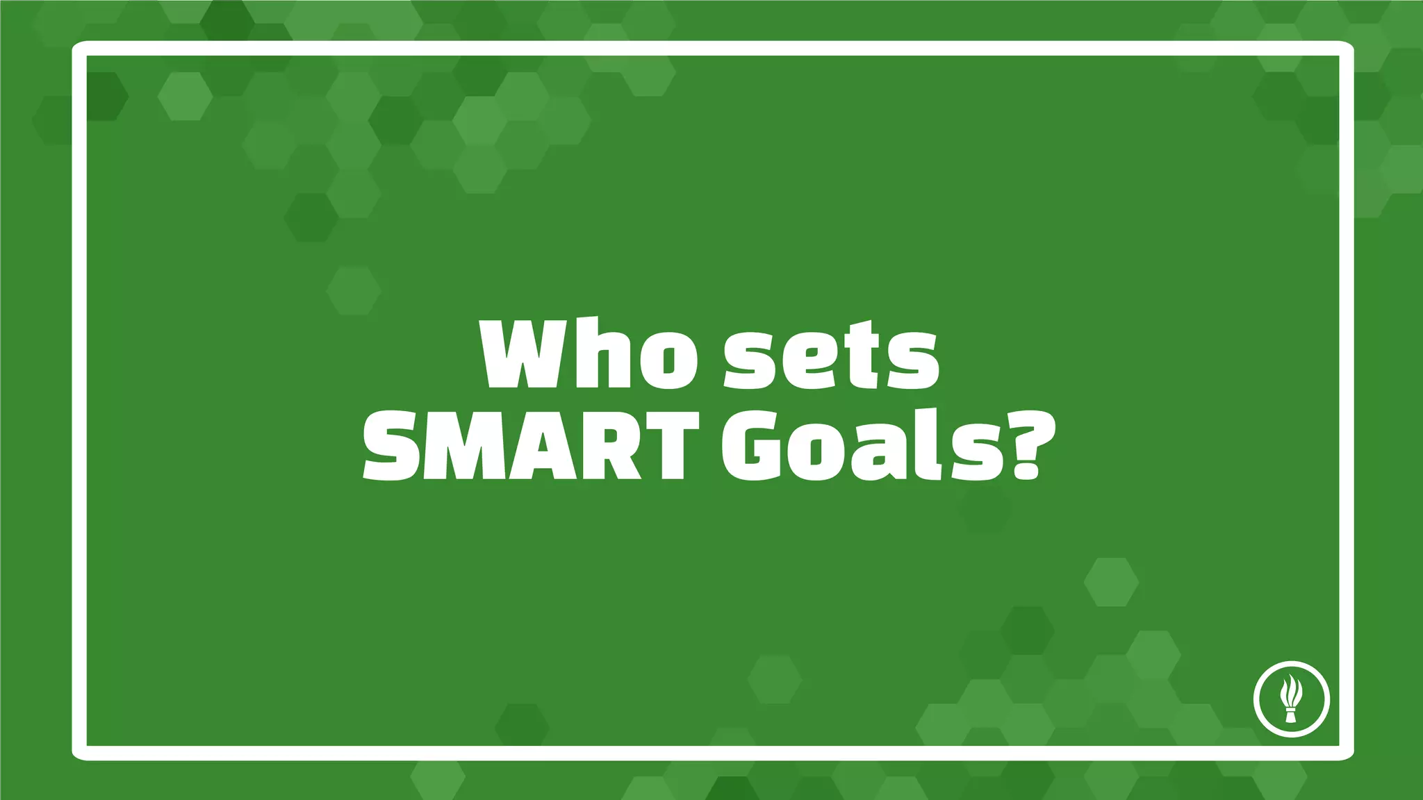 Who sets
SMART Goals?