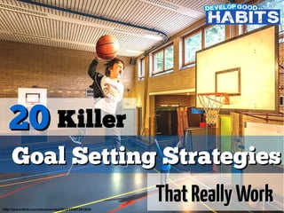 Goal Setting StrategiesGoal Setting Strategies
ThatReallyWorkThatReallyWork
2020 KillerKiller
http://www.flickr.com/photos/mbp2012/10307241855/
 