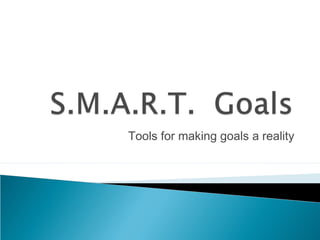 Tools for making goals a reality
 