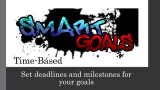 Time-Based
Set deadlines and milestones for
your goals