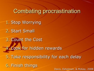 Combating procrastinationCombating procrastination
1.1. Stop WorryingStop Worrying
2.2. Start SmallStart Small
3.3. Count ...