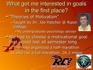 What got me interested in goalsWhat got me interested in goals
in the first place?in the first place?
““Theories of Motiva...