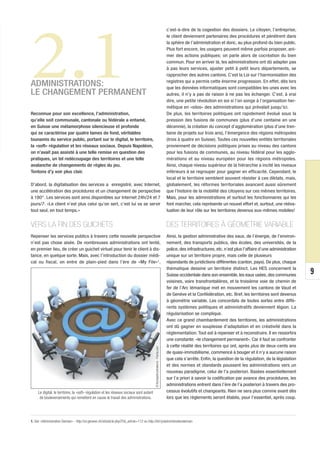 2.1
                                                                                                                                     c’est-à-dire de la cogestion des dossiers. Le citoyen, l’entreprise,
                                                                                                                                     le client deviennent partenaires des procédures et pénètrent dans
                                                                                                                                     la sphère de l’administration et donc, au plus profond du bien public.
                                                                                                                                     Plus fort encore, les usagers peuvent même parfois proposer, ani-
                                                                                                                                     mer des actions publiques; on parle alors de cocréation du bien
                                                                                                                                     commun. Pour en arriver là, les administrations ont dû adapter pas
                                                                                                                                     à pas leurs services, ajuster petit à petit leurs départements, se
                                                                                                                                     rapprocher des autres cantons. C’est la Loi sur l’harmonisation des
                                                                                                                                     registres qui a permis cette énorme progression. En effet, dès lors
ADMINISTRATIONS:                                                                                                                     que les données informatiques sont compatibles les unes avec les
LE CHANGEMENT PERMANENT                                                                                                              autres, il n’y a pas de raison à ne pas les échanger. C’est, à vrai
                                                                                                                                     dire, une petite révolution en soi si l’on songe à l’organisation her-
                                                                                                                                     métique en «silos» des administrations qui prévalait jusqu’ici.
Reconnue pour son excellence, l’administration,                                                                                      De plus, les territoires politiques ont rapidement évolué sous la
qu’elle soit communale, cantonale ou fédérale a entamé,                                                                              pression des fusions de communes (plus d’une centaine en une
en Suisse une métamorphose silencieuse et profonde                                                                                   décennie), la création du concept d’agglomération (plus d’une tren-
qui se caractérise par quatre lames de fond, véritables                                                                              taine de projets sur trois ans), l’émergence des régions métropoles
tsunamis du service public, portant sur le digital, le territoire,                                                                   (trois à quatre en Suisse). Toutes ces nouvelles entités territoriales
la «soft» régulation et les réseaux sociaux. Depuis Napoléon,                                                                        proviennent de décisions politiques prises au niveau des cantons
on n’avait pas assisté à une telle remise en question des                                                                            pour les fusions de communes, au niveau fédéral pour les agglo-
pratiques, un tel redécoupage des territoires et une telle                                                                           mérations et au niveau européen pour les régions métropoles.
avalanche de changements de règles du jeu.                                                                                           Ainsi, chaque niveau supérieur de la hiérarchie a incité les niveaux
Tentons d’y voir plus clair.                                                                                                         inférieurs à se regrouper pour gagner en efficacité. Cependant, le
                                                                                                                                     local et le territoire semblent souvent résister à ces diktats, mais,
D’abord, la digitalisation des services a enregistré, avec Internet,                                                                 globalement, les réformes territoriales avancent aussi sûrement
une accélération des procédures et un changement de perspective                                                                      que l’histoire de la mobilité des citoyens sur ces mêmes territoires.
à 180°. Les services sont ainsi disponibles sur Internet 24h/24 et 7                                                                 Mais, pour les administrations et surtout les fonctionnaires qui les
jours/7: «Le client n’est plus celui qu’on sert, c’est lui va se servir                                                              font marcher, cela représente un nouvel effort et, surtout, une rééva-
tout seul, en tout temps.»                                                                                                           luation de leur rôle sur les territoires devenus eux-mêmes mobiles!


VERS LA FIN DES GUICHETS                                                                                                             DES TERRITOIRES À GÉOMÉTRIE VARIABLE
Repenser les services publics à travers cette nouvelle perspective                                                                   Ainsi, la gestion administrative des eaux, de l’énergie, de l’environ-
n’est pas chose aisée. De nombreuses administrations ont tenté,                                                                      nement, des transports publics, des écoles, des universités, de la
en premier lieu, de créer un guichet virtuel pour tenir le client à dis-                                                             police, des infrastructures, etc. n’est plus l’affaire d’une administration
tance, en quelque sorte. Mais, avec l’introduction du dossier médi-                                                                  unique sur un territoire propre, mais celle de plusieurs
cal ou fiscal, on entre de plain-pied dans l’ère de «My File»1,                                                                      répondants de juridictions différentes (canton, pays). De plus, chaque
                                                                                                                                     thématique dessine un territoire distinct. Les HES concernent la
                                                                                                                                     Suisse occidentale dans son ensemble, les eaux usées, des communes            9
                                                                                                                                     voisines, voire transfrontalières, et la troisième voie de chemin de
                                                                                                                                     fer de l’Arc lémanique met en mouvement les cantons de Vaud et
                                                                                                                                     de Genève et la Confédération, etc. Bref, les territoires sont devenus
                                                                                                                                     à géométrie variable. Les concordats de toutes sortes entre diffé-
                                                                                                                                     rents systèmes politiques et administratifs deviennent légion. La
                                                                                                                                     régularisation se complique.
                                                                                                                                     Avec ce grand chambardement des territoires, les administrations
                                                                                                                                     ont dû gagner en souplesse d’adaptation et en créativité dans la
                                                                                                                                     réglementation. Tout est à repenser et à reconstruire. Il en ressortira
                                                                                                                                     une constante: «le changement permanent». Car il faut se confronter
                                                                                                                                     à cette réalité des territoires qui ont, après plus de deux-cents ans
                                                                                              © KonstantinosKokkinis - Fotolia.com




                                                                                                                                     de quasi-immobilisme, commencé à bouger et il n’y a aucune raison
                                                                                                                                     que cela s’arrête. Enfin, la question de la régulation, de la législation
                                                                                                                                     et des normes et standards poussent les administrations vers un
                                                                                                                                     nouveau paradigme, celui de l’a posteriori. Basées essentiellement
                                                                                                                                     sur l’a priori à savoir la codification par avance des procédures, les
                                                                                                                                     administrations entrent dans l’ère de l’a posteriori à travers des pro-
     Le digital, le territoire, la «soft» régulation et les réseaux sociaux sont autant                                              cessus évolutifs et changeants. Rien ne sera plus comme avant dès
      de bouleversements qui remettent en cause le travail des administrations.                                                      lors que les règlements seront établis, pour l’essentiel, après coup.




1. Voir «Administration Demain» - http://ot.geneve.ch/ot/article.php3?id_article=112 ou http://bit.ly/administrationdemain
 