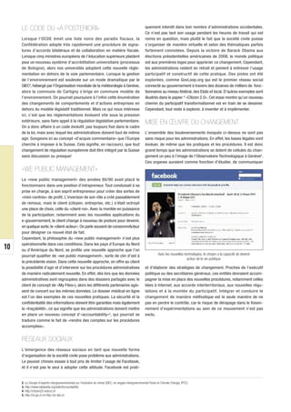 LE CODE DU «A POSTERIORI»                                                                           quement interdit dans bon nombre d’administrations occidentales.
                                                                                                         Ce n’est pas tant son usage pendant les heures de travail qui est
     Lorsque l’OCDE émet une liste noire des paradis fiscaux, la                                         remis en question, mais plutôt le fait que la société civile puisse
     Confédération adopte très rapidement une procédure de signa-                                        s’organiser de manière virtuelle et selon des thématiques parfois
     tures d’accords bilatéraux et de collaboration en matière fiscale.                                  fortement connotées. Depuis la victoire de Barack Obama aux
     Lorsque cinq ministres européens de l’éducation supérieure plaident                                 élections présidentielles américaines de 2008, le monde politique
     pour un nouveau système d’accréditation universitaire (processus                                    est aux premières loges pour apprécier ce changement. Cependant,
     de Bologne), alors nos universités adoptent cette nouvelle régle-                                   les administrations restent en retrait et peinent à entrevoir l’usage
     mentation en dehors de la voie parlementaire. Lorsque la gestion                                    participatif et constructif de cette pratique. Des pistes ont été
     de l’environnement est soulevée sur un mode dramatique par le                                       explorées, comme GovLoop.org qui est le premier réseau social
     GIEC2, hébergé par l’Organisation mondiale de la météorologie à Genève,                             connecté au gouvernement à travers des dizaines de milliers de fonc-
     alors la commune de Cartigny s’érige en commune modèle de                                           tionnaires au niveau fédéral, des Etats et local. D’autres exemples sont
     l’environnement. On pourrait poursuivre à l’infini cette énumération                                illustrés dans le papier 4 «Citizen 2.0». Cet essai montre qu’un nouveau
     des changements de comportements et d’actions entreprises en                                        chemin du participatif transformationnel est en train de se dessiner.
     dehors du modèle législatif traditionnel. Mais ce qui nous intéresse                                Cependant, tout reste à explorer, à inventer et à implémenter.
     ici, c’est que les réglementations évoluent vite sous la pression
     extérieure, sans faire appel à la régulation législative parlementaire.                             MISE EN ŒUVRE DU CHANGEMENT
     On a donc affaire à un code évolutif, pas toujours fixé dans le cadre
     de la loi, mais avec lequel les administrations doivent tout de même                                L’ensemble des bouleversements évoqués ci-dessus ne sont pas
     agir. Songeons ici au concept «d’acquis commentaire» que l’Europe                                   sans risque pour les administrations. En effet, les bases légales vont
     cherche à imposer à la Suisse. Cela signifie, en raccourci, que tout                                évoluer, de même que les pratiques et les procédures. Il est donc
     changement de régulation européenne doit être intégré par la Suisse                                 grand temps que les administrations se dotent de cellules du chan-
     sans discussion ou presque!                                                                         gement un peu à l’image de l’Observatoire Technologique à Genève5.
                                                                                                         Ces organes auraient comme fonction d’étudier, de communiquer
     «WE PUBLIC MANAGEMENT»
     Le «new public management» des années 80/90 avait placé le
     fonctionnaire dans une position d’intrapreneur. Tout conduisait à sa
     prise en charge, à son esprit entrepreneur pour créer des sortes de
     «mini-centres» de profit. L’inversion de son rôle a créé passablement
     de remous, mais le client (citoyen, entreprise, etc.) s’était octroyé
     une place de choix, celle du «client-roi». Avec la montée en puissance
     de la participation, notamment avec les nouvelles applications du
     e-gouvernement, le client change à nouveau de posture pour devenir,
     en quelque sorte, le «client-acteur». On parle souvent de consommActeur
     pour désigner ce nouvel état de fait.
     Cependant, la philosophie du «new public management» n’est plus
     opérationnelle dans ces conditions. Dans les pays d’Europe du Nord
10   ou d’Amérique du Nord, se profile une nouvelle approche que l’on
     pourrait qualifier de «we public management», sorte de clin d’œil à                                           Avec les nouvelles technologies, le citoyen a la capacité de devenir
                                                                                                                                        acteur de la vie publique.
     la précédente vision. Dans cette nouvelle approche, on offre au client
     la possibilité d’agir et d’intervenir sur les procédures administratives                            et d’élaborer des stratégies de changement. Proches de l’exécutif
     de manière radicalement nouvelle. En effet, dès lors que les données                                politique ou des secrétaires généraux, ces entités devraient accom-
     administratives sont regroupées dans des dossiers partagés avec le                                  pagner la mise en place des nouvelles procédures, notamment celles
     client (le concept de «My Files»), alors les différents partenaires agis-                           liées à Internet, aux accords interterritoriaux, aux nouvelles régu-
     sent de concert sur les mêmes données. Le dossier médical en ligne                                  lations et à la montée du participatif. Intégrer et conduire le
     est l’un des exemples de ces nouvelles pratiques. La sécurité et la                                 changement de manière méthodique est la seule manière de ne
     confidentialité des informations doivent être garanties mais également                              pas en perdre le contrôle, car le risque de dérapage dans le foison-
     la «traçabilité», ce qui signifie que les administrations doivent mettre                            nement d’expérimentations au sein de ce mouvement n’est pas
     en place un nouveau concept d’«accountability»3, qui pourrait se                                    exclu.
     traduire comme le fait de «rendre des comptes sur les procédures
     accomplies».


     RÉSEAUX SOCIAUX
     L’émergence des réseaux sociaux en tant que nouvelle forme
     d’organisation de la société civile pose problème aux administrations.
     Le pouvoir chinois essaie à tout prix de limiter l’usage de Facebook,
     et il n’est pas le seul à adopter cette attitude. Facebook est prati-


     2. Le Groupe d’experts intergouvernemental sur l’évolution du climat (GIEC, en anglais Intergovernmental Panel on Climate Change, IPCC)
     3. http://www.wikipedia.org/wiki/Accountability
     4. http://citizen20.redcut.ch
     5. http://ot.ge.ch et http://ot-lab.ch
 