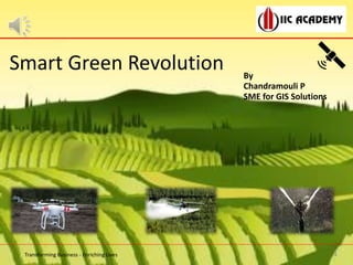 By
Chandramouli P
SME for GIS Solutions
Smart Green Revolution
Transforming Business - Enriching Lives 1
 