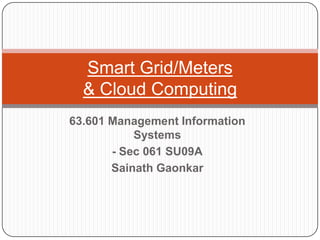 63.601 Management Information Systems - Sec 061 SU09A SainathGaonkar Smart Grid/Meters& Cloud Computing 