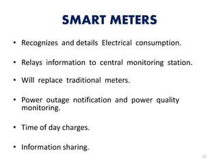 SMART METERS
• Recognizes and details Electrical consumption.
• Relays information to central monitoring station.
• Will r...
