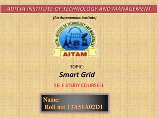 TOPIC:
Smart Grid
SELF STUDY COURSE-1
(An Autonomous institute)
 