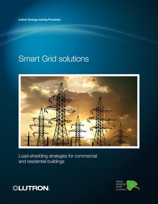 Smart Grid solutions
Load-shedding strategies for commercial
and residential buildings
Lutron Energy-saving Products
 