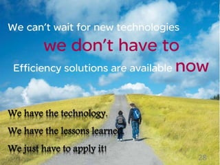 We have the technology.
We have the lessons learned.
We just have to apply it!
28
 