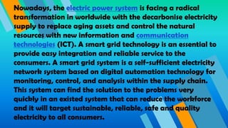 The smart grid can be defined as a smart electrical network
that combines electrical network and smart digital
communicati...