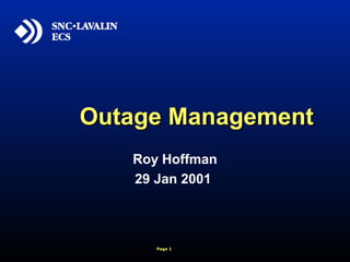 Page 1
Outage ManagementOutage Management
Roy Hoffman
29 Jan 2001
 