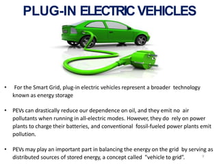 9
PLUG-IN ELECTRICVEHICLES
• For the Smart Grid, plug-in electric vehicles represent a broader technology
known as energy ...