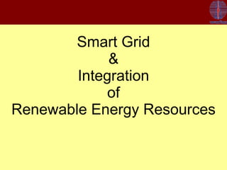 Smart Grid & Integration  of  Renewable Energy Resources 