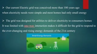  Our current Electric grid was conceived more than 100 years ago
when electricity needs were simple and most homes had on...