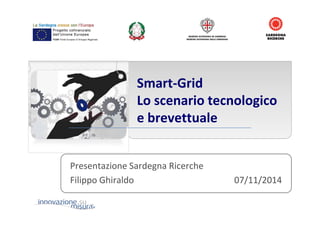 Smart-Grid
Lo scenario tecnologico
e brevettuale
Presentazione Sardegna Ricerche
Filippo Ghiraldo 07/11/2014
 