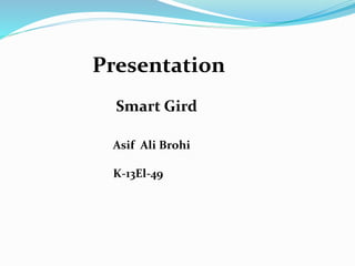 Presentation
Smart Gird
Asif Ali Brohi
K-13El-49
 