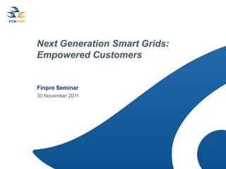 Next Generation Smart Grids:
Empowered Customers


Finpro Seminar
30 November 2011
 