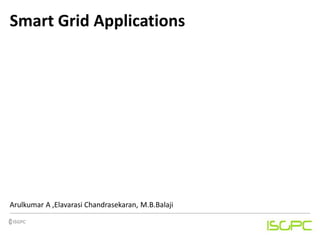 Smart Grid Applications
Arulkumar A ,Elavarasi Chandrasekaran, M.B.Balaji
 
