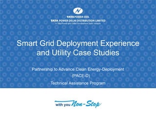 Smart Grid Deployment Experience
and Utility Case Studies
Partnership to Advance Clean Energy-Deployment
(PACE-D)
Technical Assistance Program
 