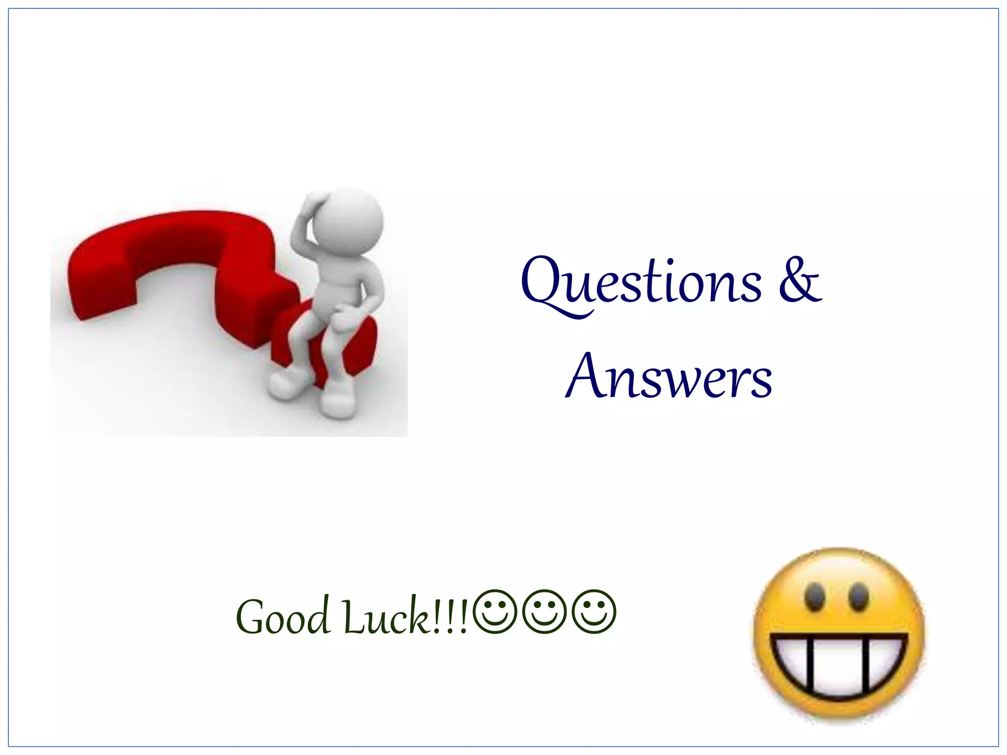 Questions &
Answers
Good Luck!!!
 