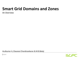 Smart Grid Domains and Zones
An Overview
Arulkumar A, Elavarasi Chandrasekaran & M.B.Balaji
 