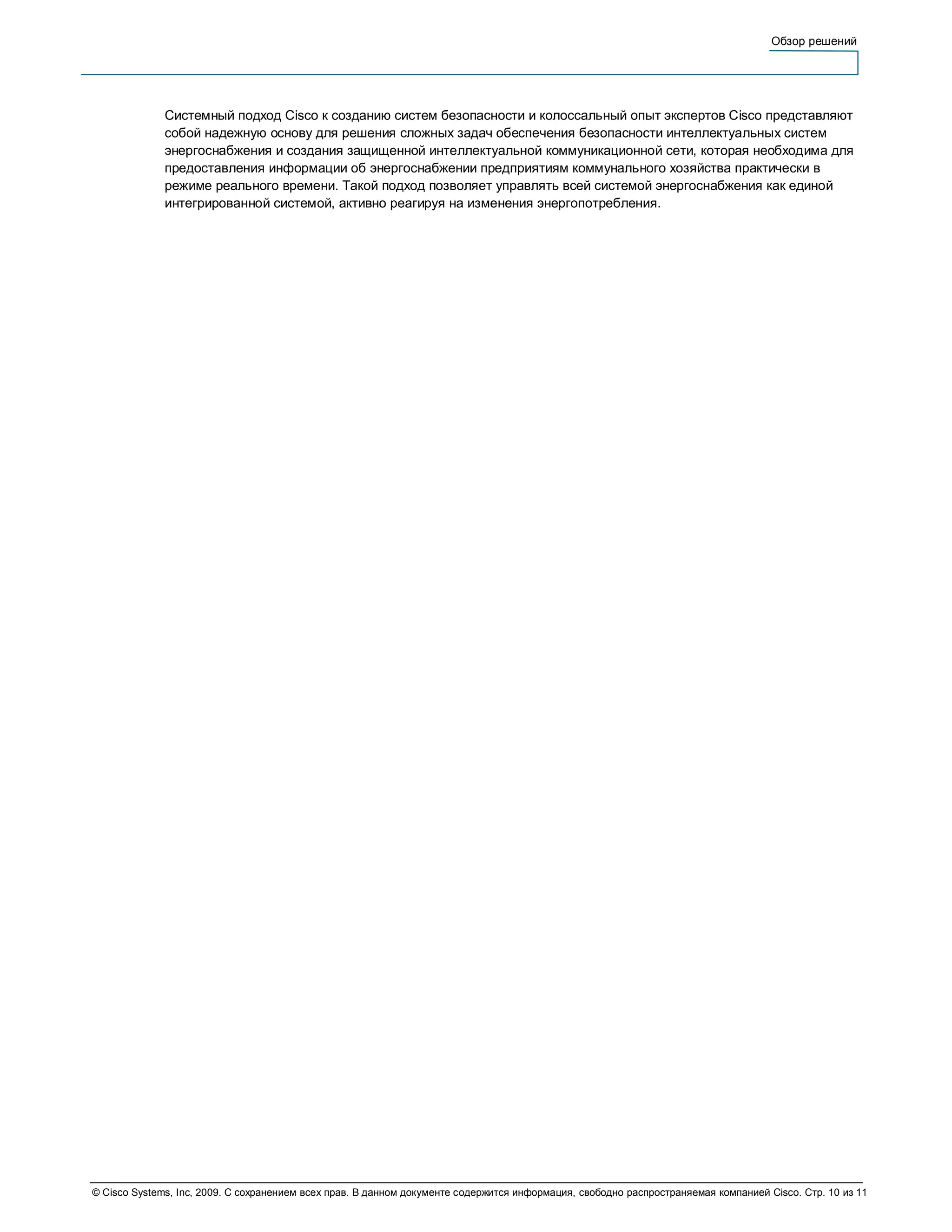 Обзор решений




              Системный подход Cisco к созданию систем безопасности и колоссальный опыт экспертов Cisco представляют
              собой надежную основу для решения сложных задач обеспечения безопасности интеллектуальных систем
              энергоснабжения и создания защищенной интеллектуальной коммуникационной сети, которая необходима для
              предоставления информации об энергоснабжении предприятиям коммунального хозяйства практически в
              режиме реального времени. Такой подход позволяет управлять всей системой энергоснабжения как единой
              интегрированной системой, активно реагируя на изменения энергопотребления.




© Cisco Systems, Inc, 2009. С сохранением всех прав. В данном документе содержится информация, свободно распространяемая компанией Cisco. Стр. 10 из 11
 