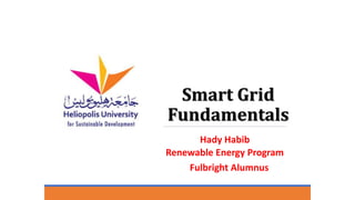 Smart Grid
Fundamentals
Hady Habib
Renewable Energy Program
Fulbright Alumnus
 