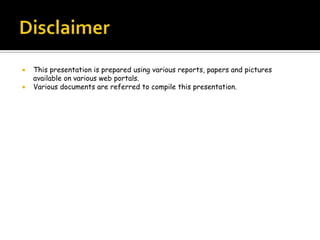  This presentation is prepared using various reports, papers and pictures
available on various web portals.
 Various documents are referred to compile this presentation.
 