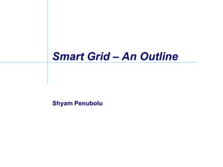 Smart Grid – An Outline Shyam Penubolu 